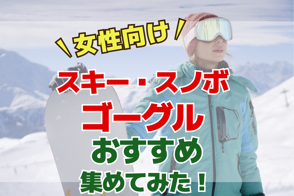 女性向けスキー・スノボゴーグルオススメ集めてみた！