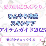 【夏の肌にひんやり】ひんやり冷感スキンケアアイテムガイド2025♪