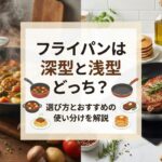 フライパンは深型と浅型どっち?選び方とおすすめの使い分けを解説