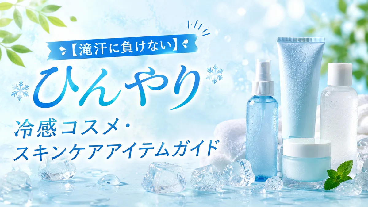 【滝汗に負けない】ひんやり冷感コスメ・スキンケアアイテムガイド【2026夏】